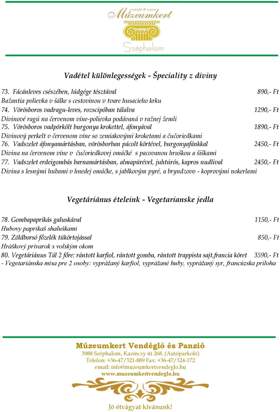 Vörösboros vadpörkölt burgonya krokettel, áfonyával 1890,- Ft Divinový perkelt v červenom víne so zemiakovými kroketami a čučoriedkami 76.