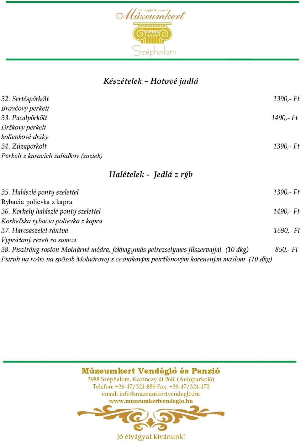 Korhely halászlé ponty szelettel 1490,- Ft Korheľska rybacia polievka z kapra 37. Harcsaszelet rántva 1690,- Ft Vyprážaný rezeň zo sumca 38.