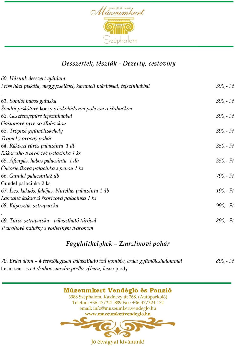 Trópusi gyümölcskehely 390,- Ft Tropický ovocný pohár 64. Rákóczi túrós palacsinta 1 db 350,- Ft Rákocziho tvarohová palacinka 1 ks 65.