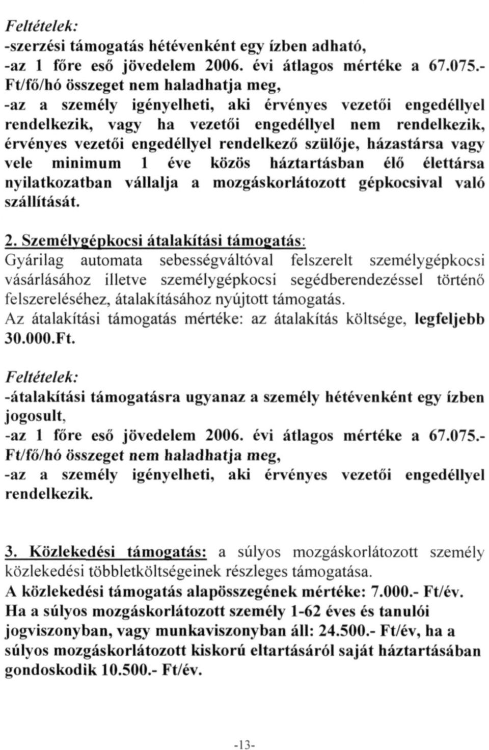 szülője, házastársa vagy vele minimum 1 éve közös háztartásban élő élettársa nyilatkozatban vállalja a mozgáskorlátozott gépkocsival való szállítását. 2.