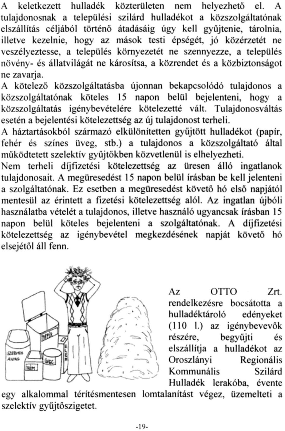 ne veszélyeztesse, a település környezetét ne szennyezze, a település növény- és állatvilágát ne károsítsa, a közrendet és a közbiztonságot ne zavarja.