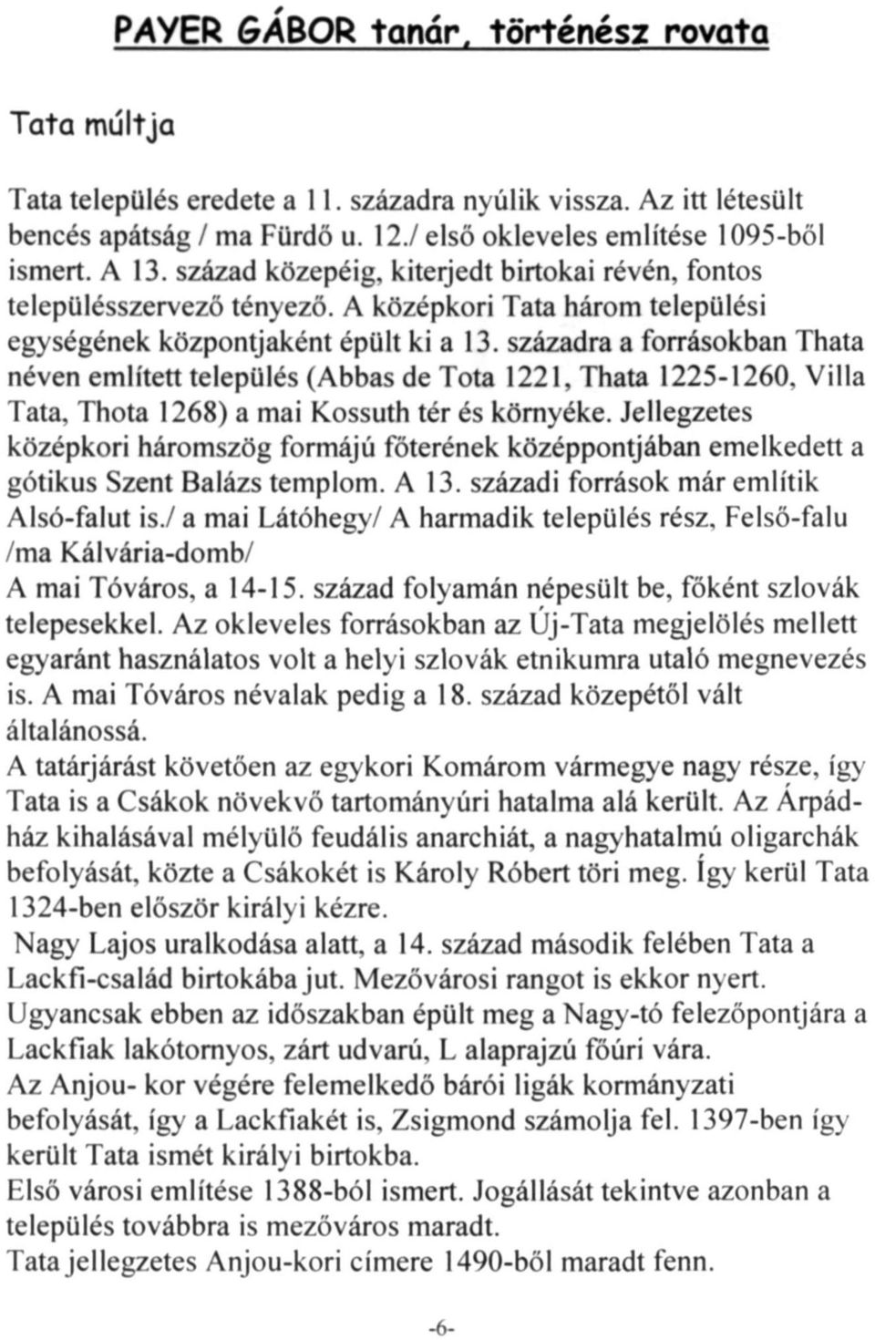 századra a forrásokban Thata néven említett település (Abbas de Tota 1221, Thata 1225-1260. Villa Tata, Thota 1268) a mai Kossuth tér és környéke.