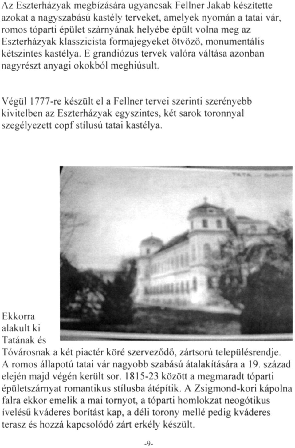 Végül 1777-re készült el a Fellner tervei szerinti szerényebb kivitelben az Eszterházyak egyszintes, két sarok toronnyal szegélyezett copf stílusú tatai kastélya.