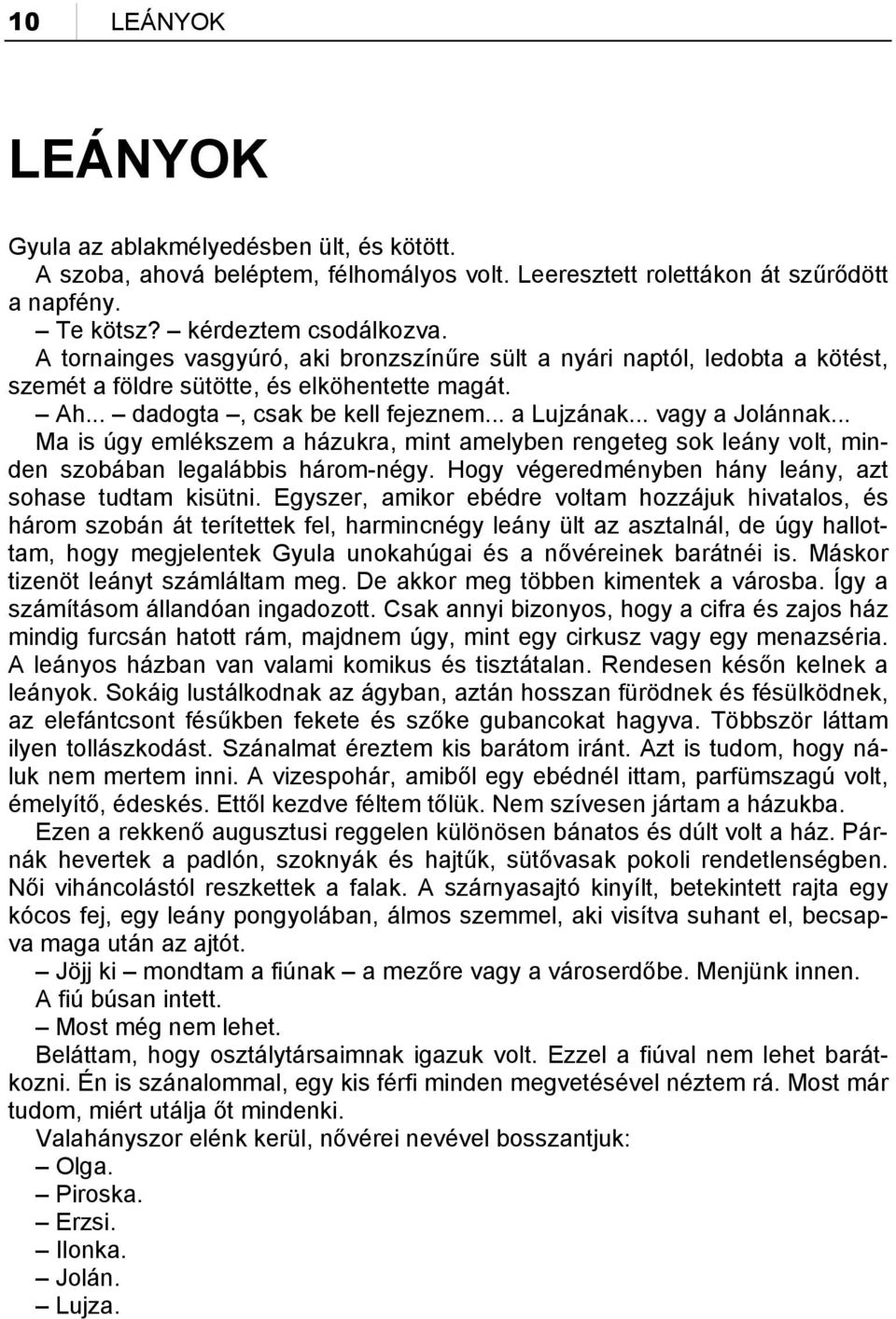 .. Ma is úgy emlékszem a házukra, mint amelyben rengeteg sok leány volt, minden szobában legalábbis három-négy. Hogy végeredményben hány leány, azt sohase tudtam kisütni.