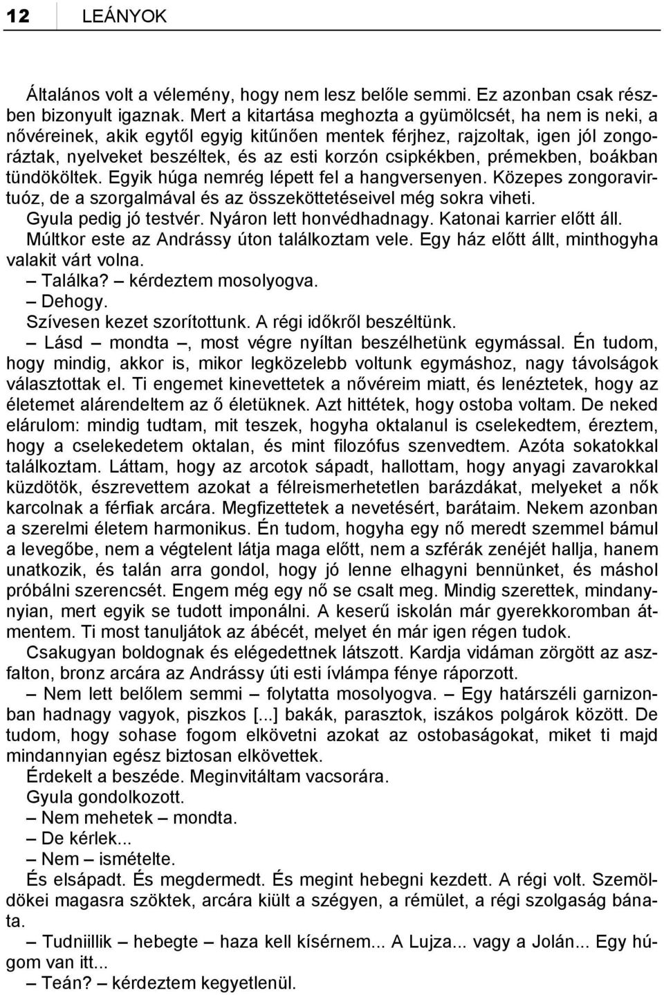 prémekben, boákban tündököltek. Egyik húga nemrég lépett fel a hangversenyen. Közepes zongoravirtuóz, de a szorgalmával és az összeköttetéseivel még sokra viheti. Gyula pedig jó testvér.