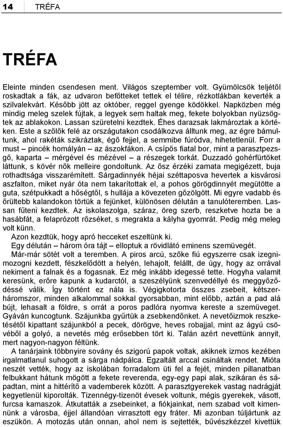 Éhes darazsak lakmároztak a körtéken. Este a szőlők felé az országutakon csodálkozva álltunk meg, az égre bámultunk, ahol rakéták szikráztak, égő fejjel, a semmibe fúródva, hihetetlenül.