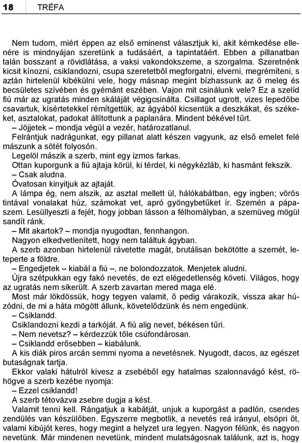 Szeretnénk kicsit kínozni, csiklandozni, csupa szeretetből megforgatni, elverni, megrémíteni, s aztán hirtelenül kibékülni vele, hogy másnap megint bízhassunk az ő meleg és becsületes szívében és