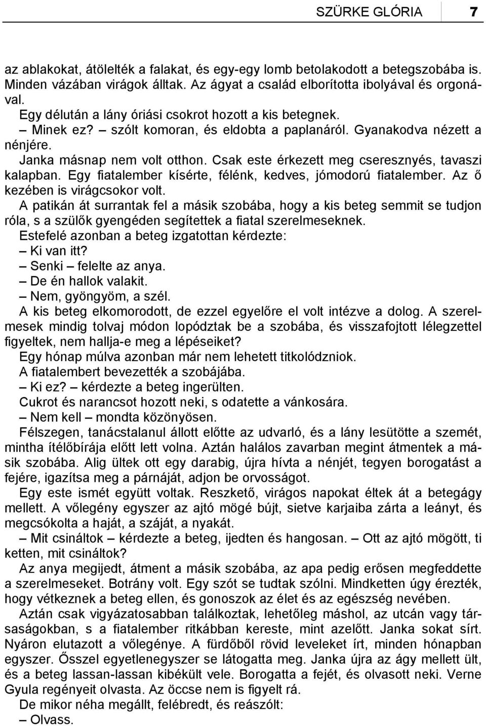 Csak este érkezett meg cseresznyés, tavaszi kalapban. Egy fiatalember kísérte, félénk, kedves, jómodorú fiatalember. Az ő kezében is virágcsokor volt.