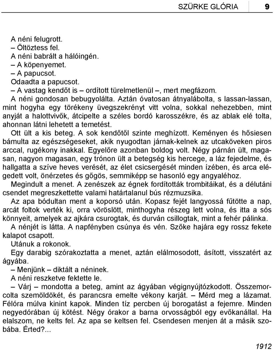 Aztán óvatosan átnyalábolta, s lassan-lassan, mint hogyha egy törékeny üvegszekrényt vitt volna, sokkal nehezebben, mint anyját a halottvivők, átcipelte a széles bordó karosszékre, és az ablak elé