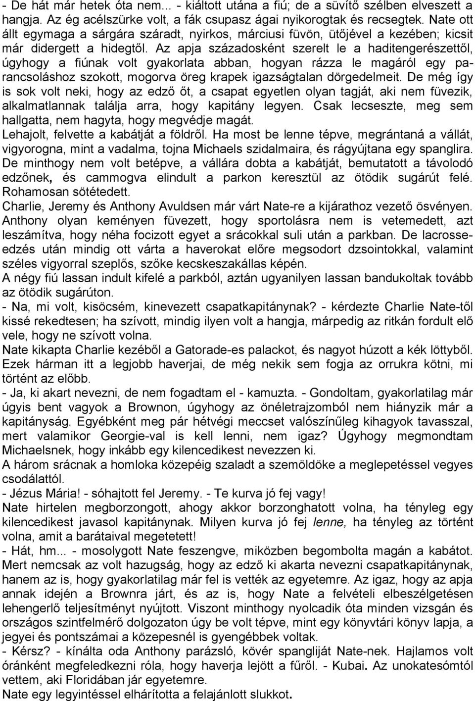 Az apja századosként szerelt le a haditengerészettől, úgyhogy a fiúnak volt gyakorlata abban, hogyan rázza le magáról egy parancsoláshoz szokott, mogorva öreg krapek igazságtalan dörgedelmeit.