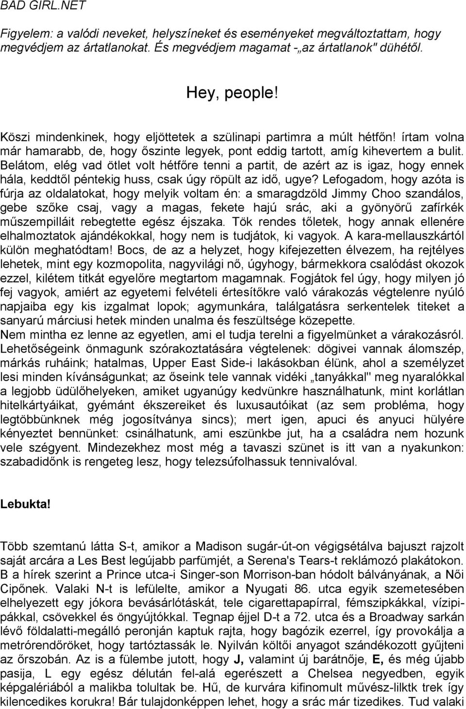 Belátom, elég vad ötlet volt hétfőre tenni a partit, de azért az is igaz, hogy ennek hála, keddtől péntekig huss, csak úgy röpült az idő, ugye?