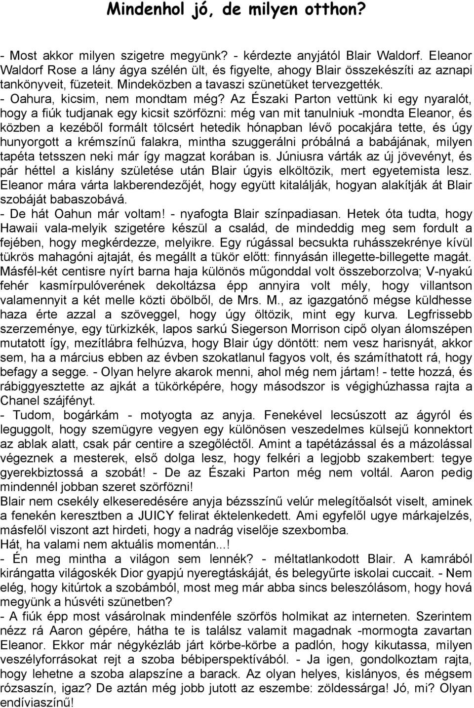 Az Északi Parton vettünk ki egy nyaralót, hogy a fiúk tudjanak egy kicsit szörfözni: még van mit tanulniuk -mondta Eleanor, és közben a kezéből formált tölcsért hetedik hónapban lévő pocakjára tette,