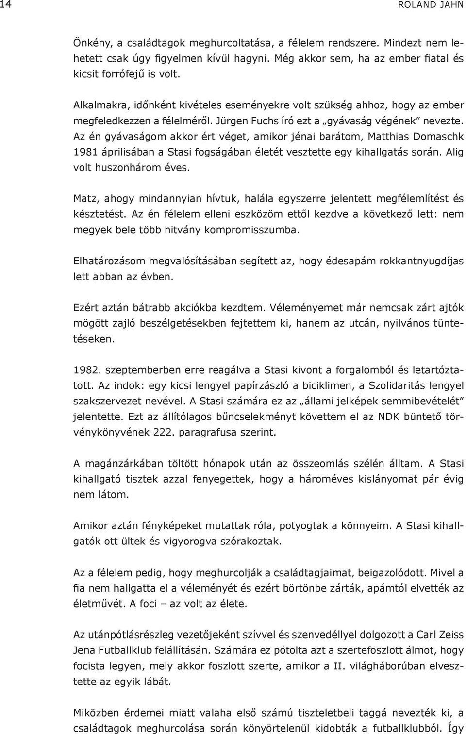 Az én gyávaságom akkor ért véget, amikor jénai barátom, Matthias Domaschk 1981 áprilisában a Stasi fogságában életét vesztette egy kihallgatás során. Alig volt huszonhárom éves.