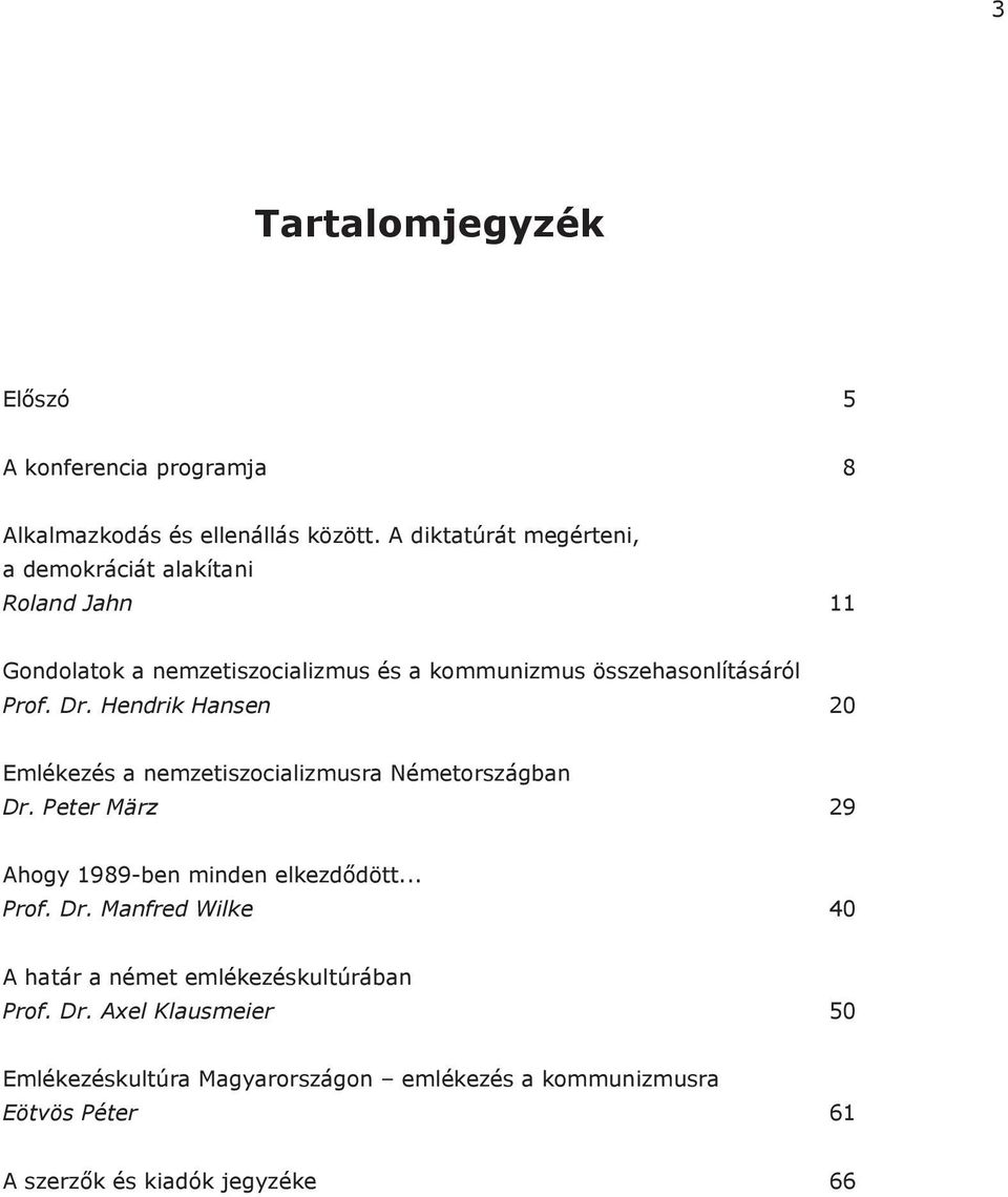 Dr. Hendrik Hansen 20 Emlékezés a nemzetiszocializmusra Németországban Dr. Peter März 29 Ahogy 1989-ben minden elkezdődött... Prof. Dr. Manfred Wilke 40 A határ a német emlékezéskultúrában Prof.