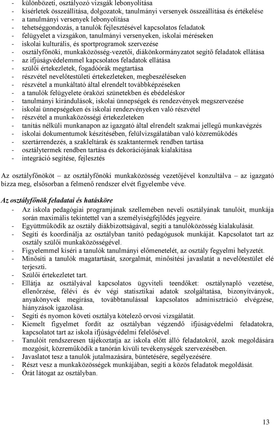 munkaközösség-vezetői, diákönkormányzatot segítő feladatok ellátása - az ifjúságvédelemmel kapcsolatos feladatok ellátása - szülői értekezletek, fogadóórák megtartása - részvétel nevelőtestületi