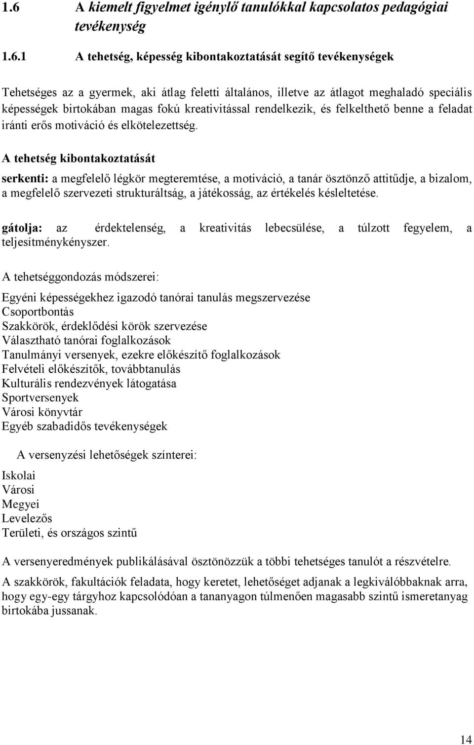 A tehetség kibontakoztatását serkenti: a megfelelő légkör megteremtése, a motiváció, a tanár ösztönző attitűdje, a bizalom, a megfelelő szervezeti strukturáltság, a játékosság, az értékelés