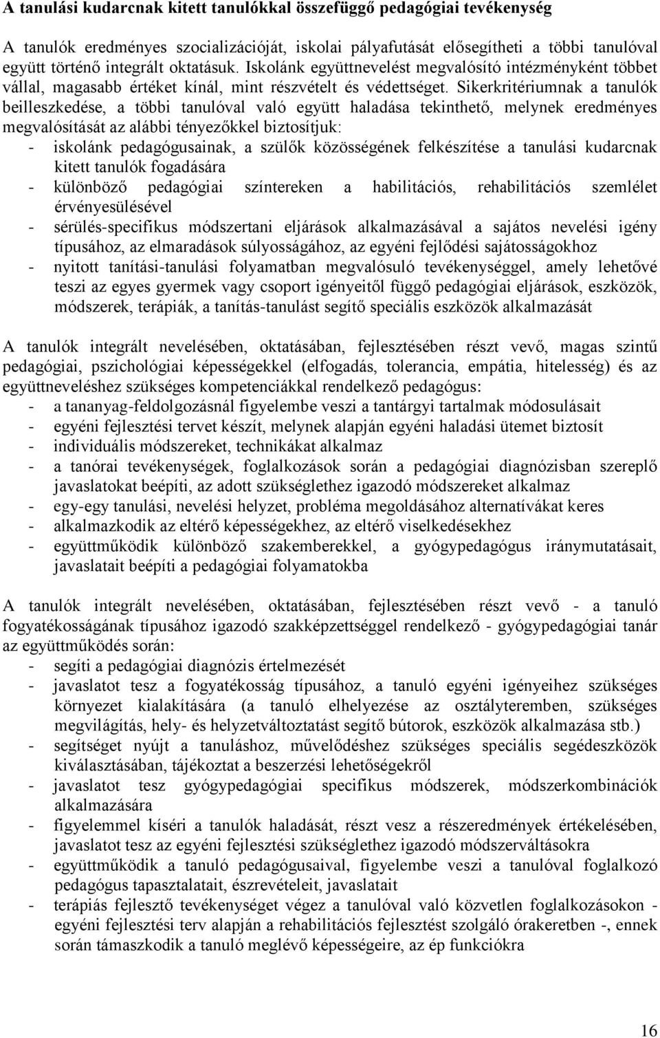 Sikerkritériumnak a tanulók beilleszkedése, a többi tanulóval való együtt haladása tekinthető, melynek eredményes megvalósítását az alábbi tényezőkkel biztosítjuk: - iskolánk pedagógusainak, a szülők