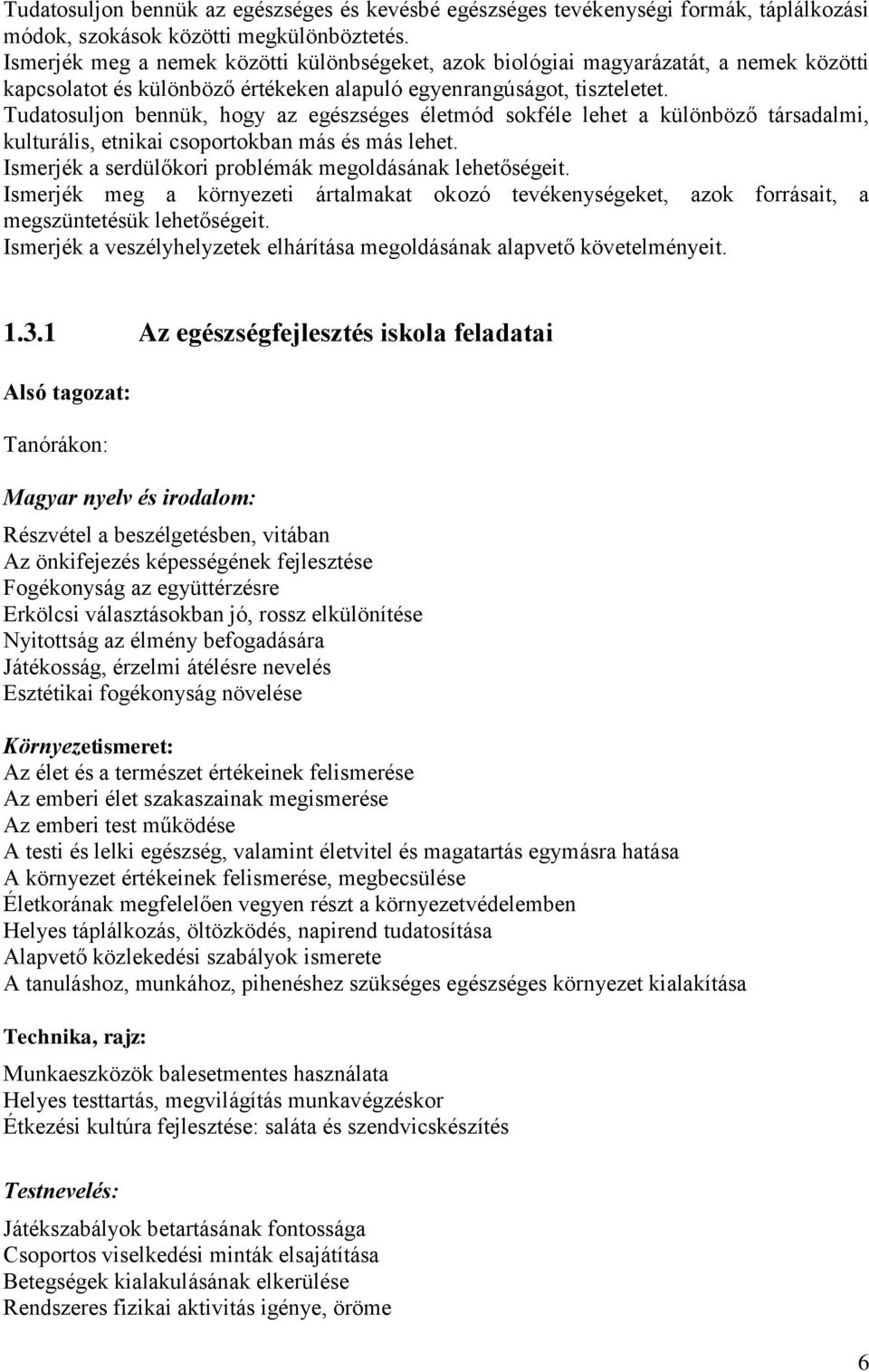 Tudatosuljon bennük, hogy az egészséges életmód sokféle lehet a különböző társadalmi, kulturális, etnikai csoportokban más és más lehet. Ismerjék a serdülőkori problémák megoldásának lehetőségeit.