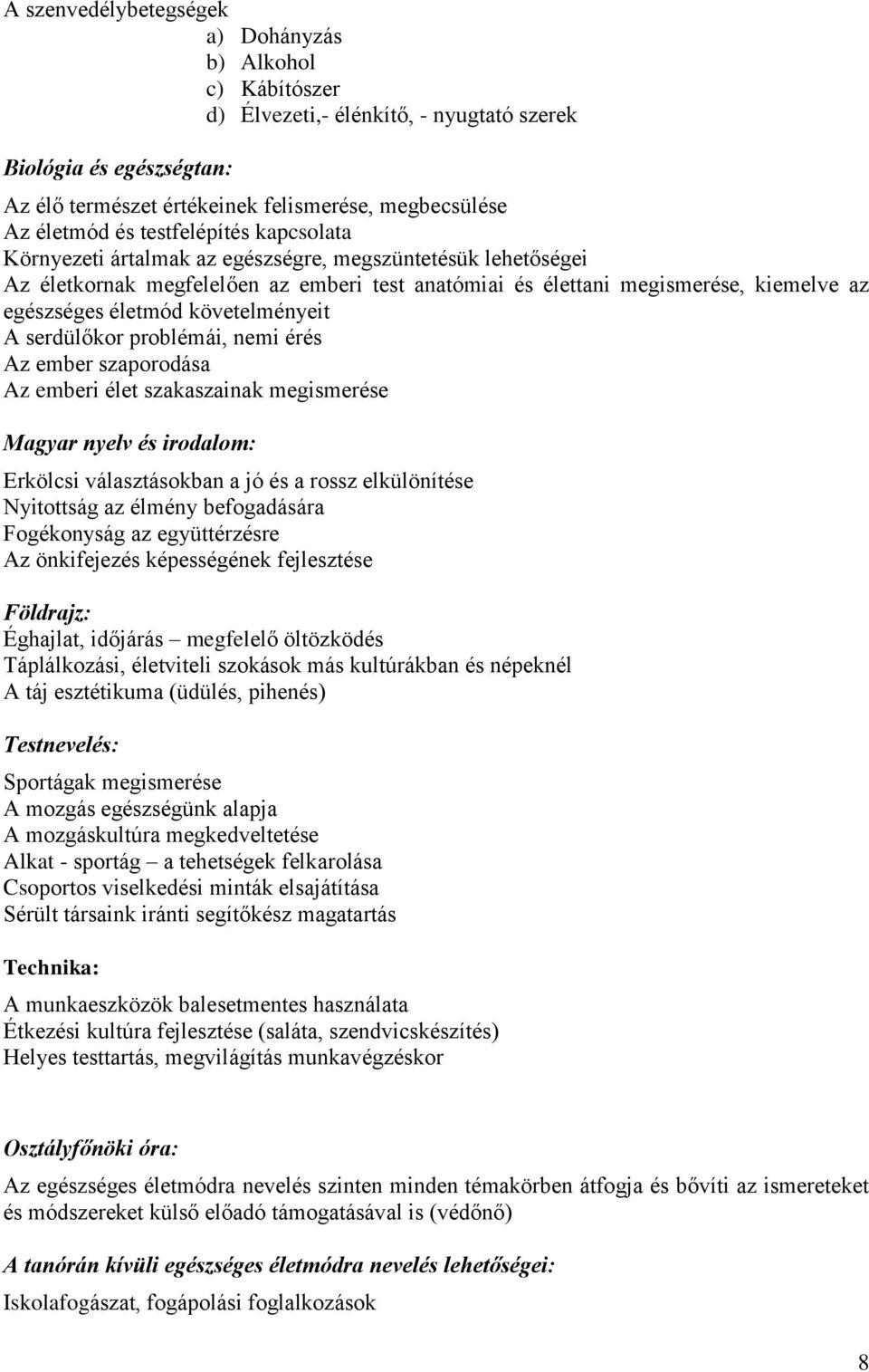 követelményeit A serdülőkor problémái, nemi érés Az ember szaporodása Az emberi élet szakaszainak megismerése Magyar nyelv és irodalom: Erkölcsi választásokban a jó és a rossz elkülönítése Nyitottság