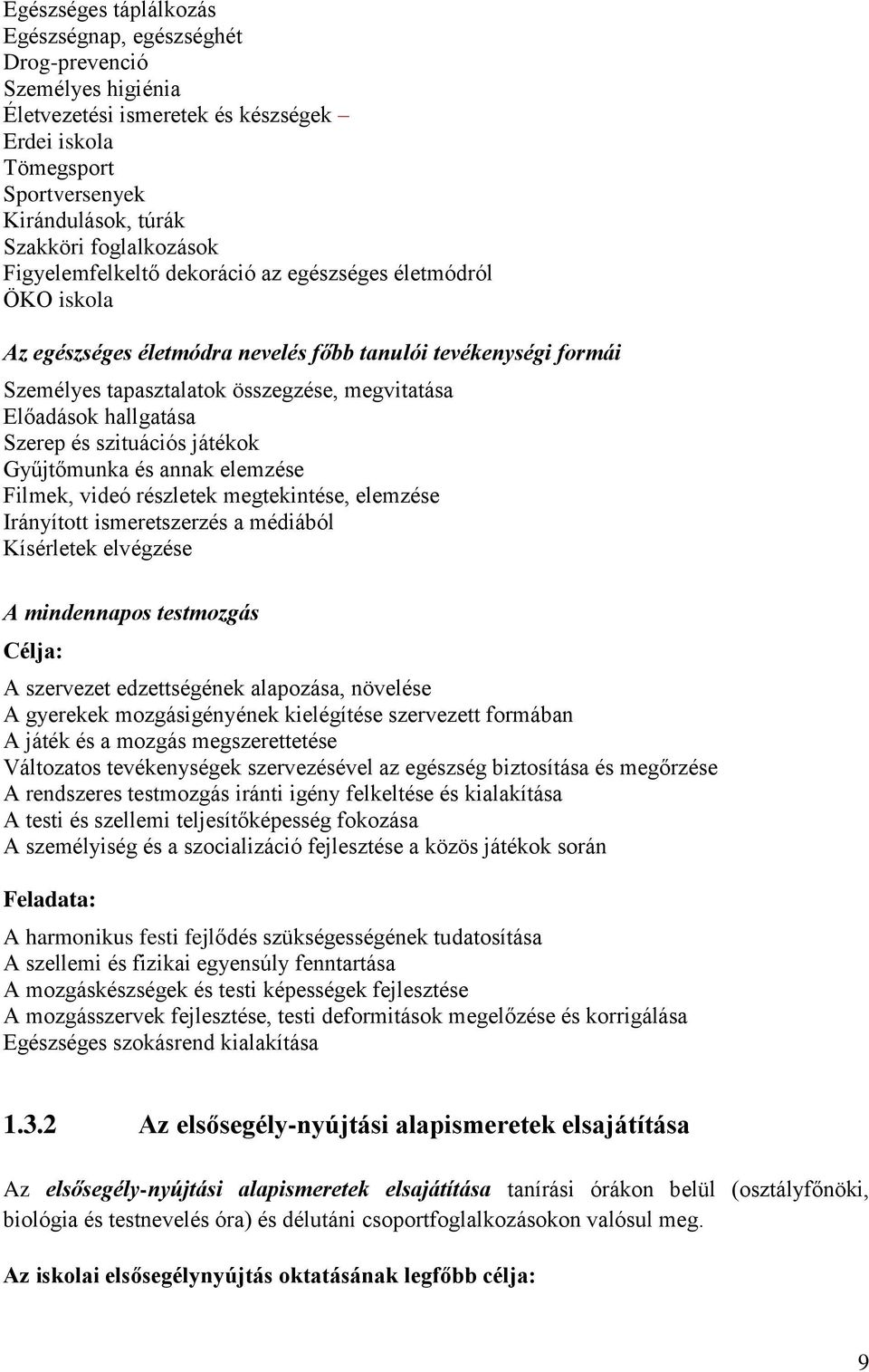 Szerep és szituációs játékok Gyűjtőmunka és annak elemzése Filmek, videó részletek megtekintése, elemzése Irányított ismeretszerzés a médiából Kísérletek elvégzése A mindennapos testmozgás Célja: A