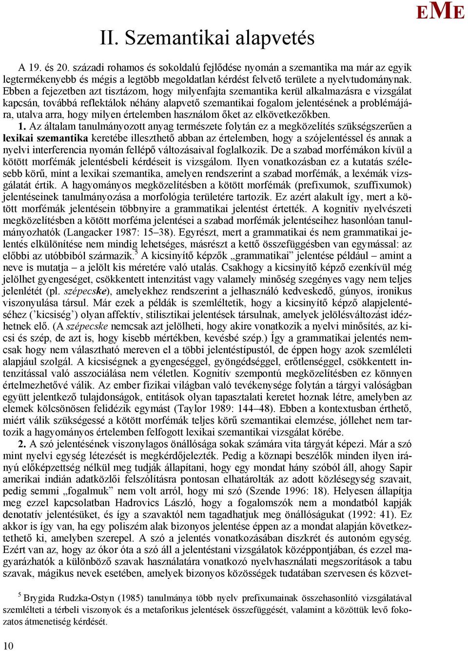 bben a fejezetben azt tisztázom, hogy milyenfajta szemantika kerül alkalmazásra e vizsgálat kapcsán, továbbá reflektálok néhány alapvető szemantikai fogalom jelentésének a problémájára, utalva arra,