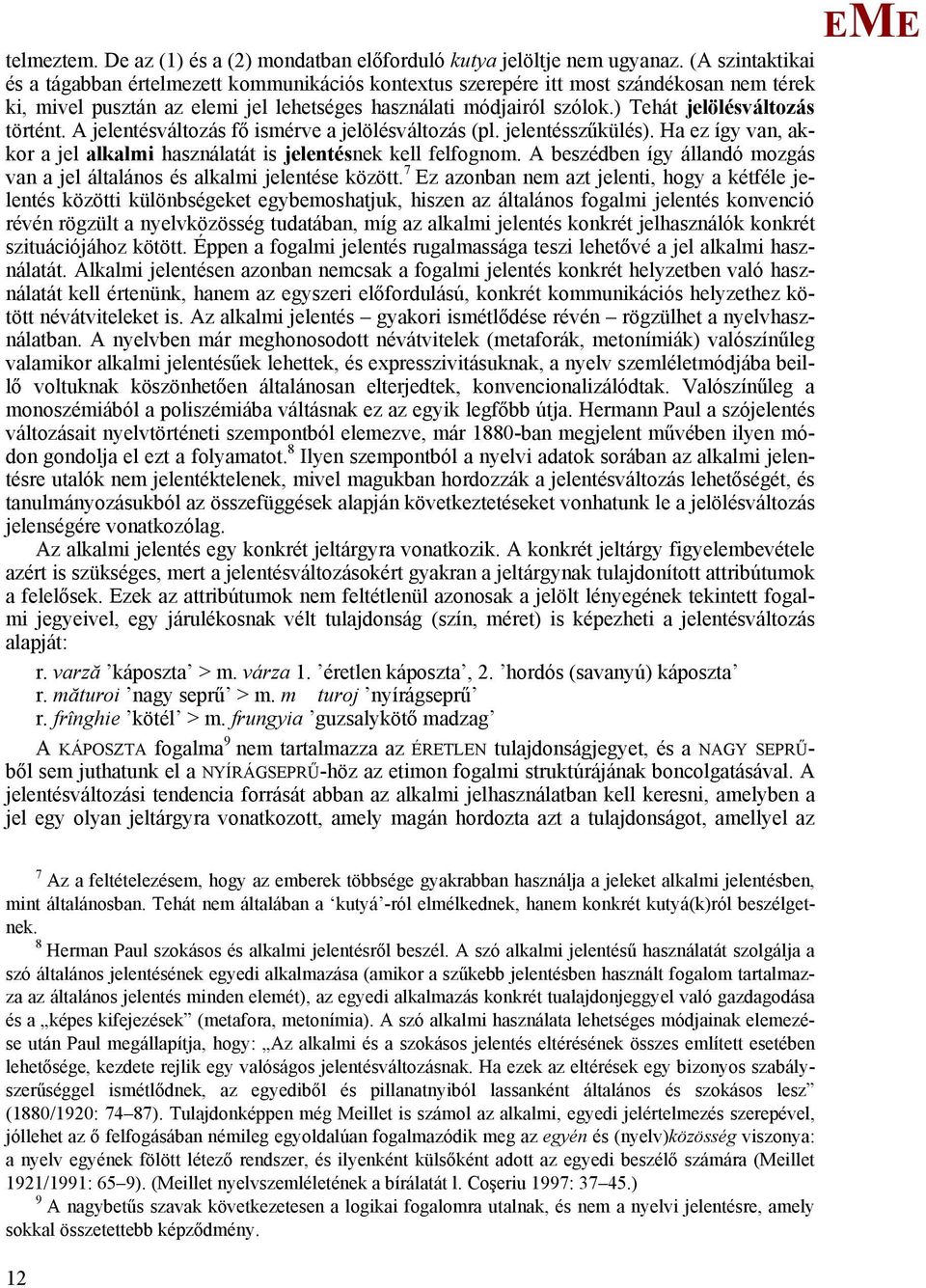 ) Tehát jelölésváltozás történt. A jelentésváltozás fő ismérve a jelölésváltozás (pl. jelentésszűkülés). Ha ez így van, akkor a jel alkalmi használatát is jelentésnek kell felfognom.