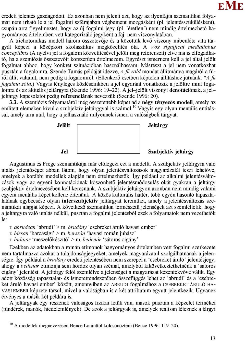 A trichotomikus modell három összetevője és a közöttük levő viszony mibenléte vita tárgyát képezi a középkori skolasztikus megközelítés óta.