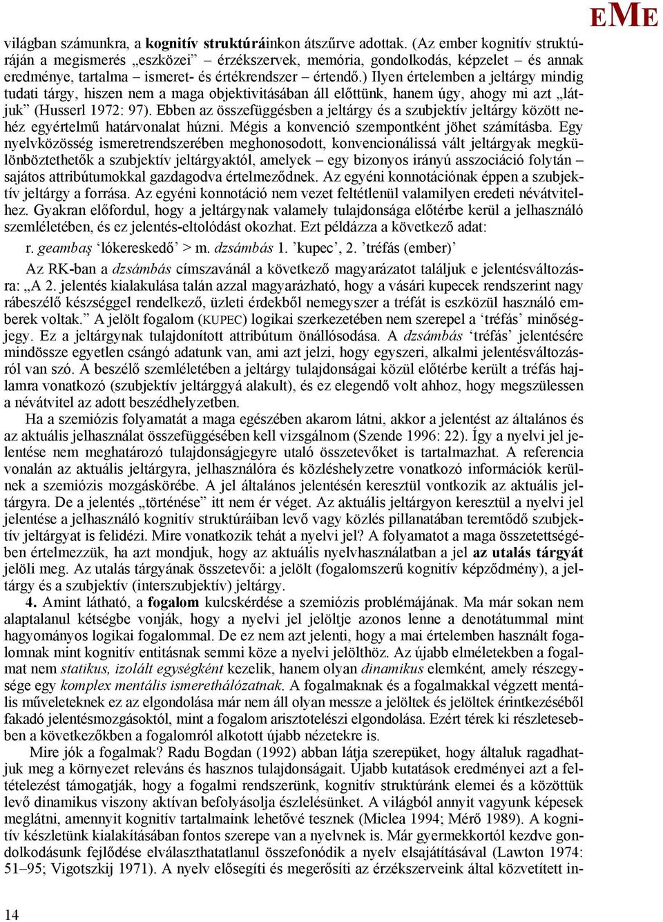 ) Ilyen értelemben a jeltárgy mindig tudati tárgy, hiszen nem a maga objektivitásában áll előttünk, hanem úgy, ahogy mi azt látjuk (Husserl 1972: 97).