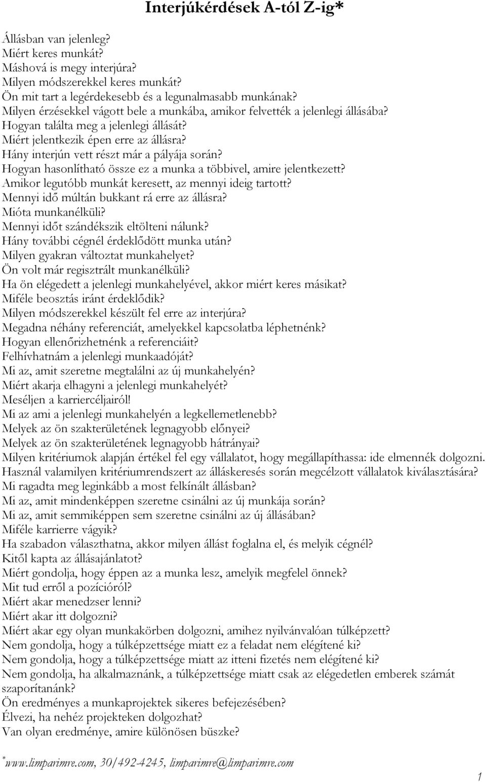 Hány interjún vett részt már a pályája során? Hogyan hasonlítható össze ez a munka a többivel, amire jelentkezett? Amikor legutóbb munkát keresett, az mennyi ideig tartott?