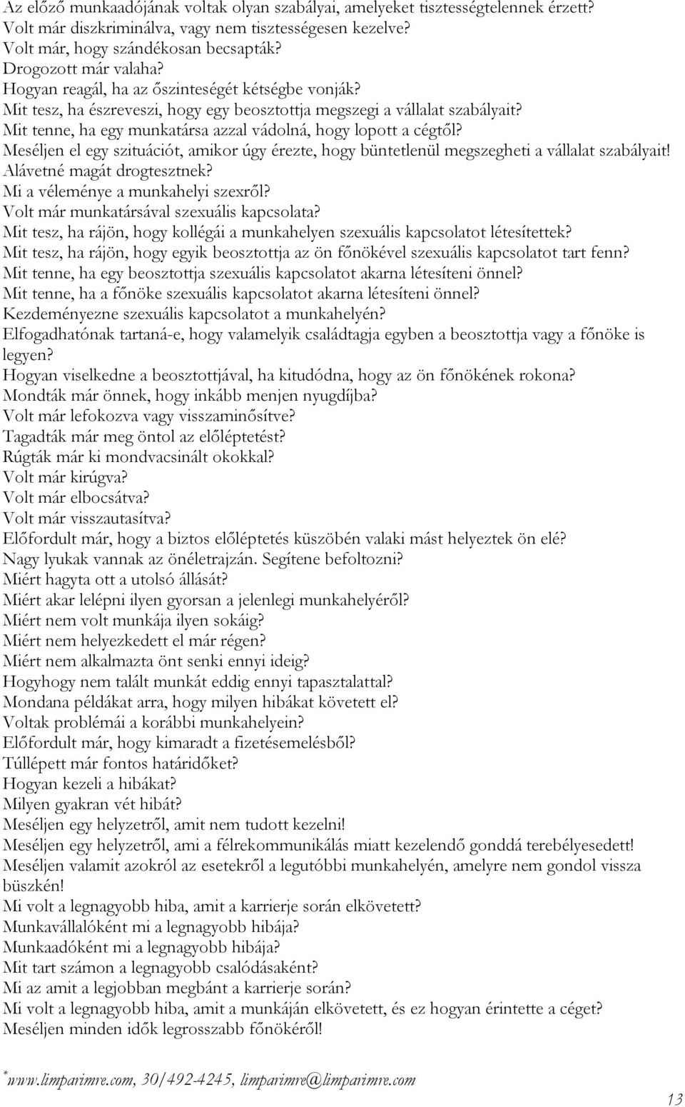 Mit tenne, ha egy munkatársa azzal vádolná, hogy lopott a cégtől? Meséljen el egy szituációt, amikor úgy érezte, hogy büntetlenül megszegheti a vállalat szabályait! Alávetné magát drogtesztnek?