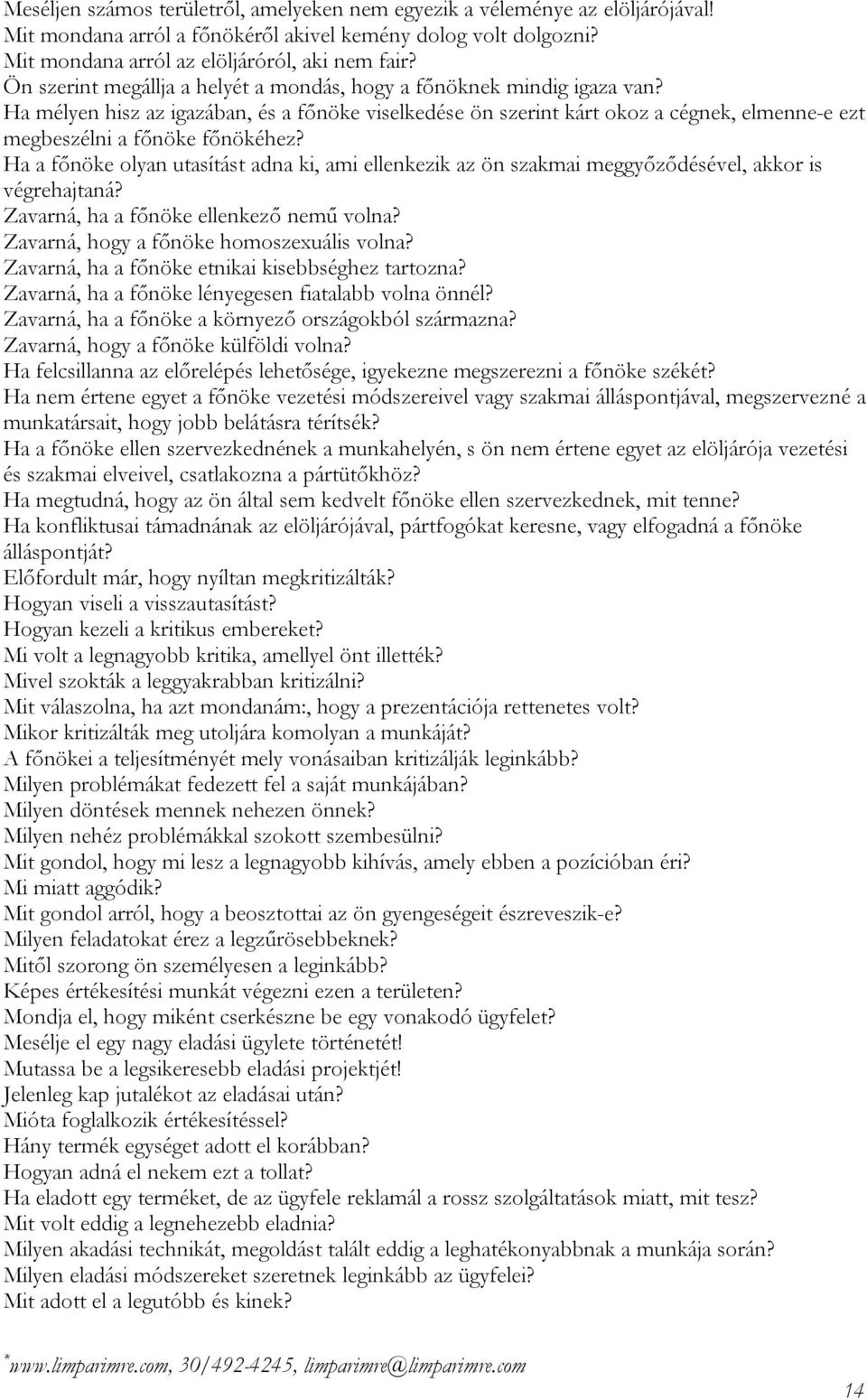 Ha mélyen hisz az igazában, és a főnöke viselkedése ön szerint kárt okoz a cégnek, elmenne-e ezt megbeszélni a főnöke főnökéhez?