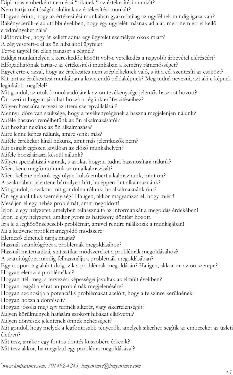 Előfordult-e, hogy át kellett adnia egy ügyfelet személyes okok miatt? A cég vesztett-e el az ön hibájából ügyfelet? Tett-e ügyfél ön ellen panaszt a cégnél?