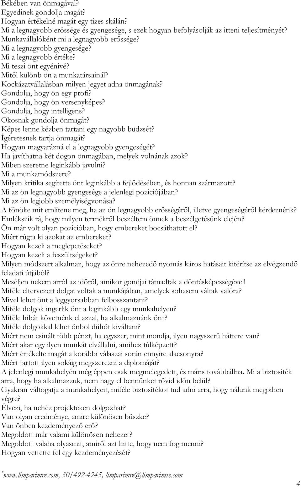 Kockázatvállalásban milyen jegyet adna önmagának? Gondolja, hogy ön egy profi? Gondolja, hogy ön versenyképes? Gondolja, hogy intelligens? Okosnak gondolja önmagát?