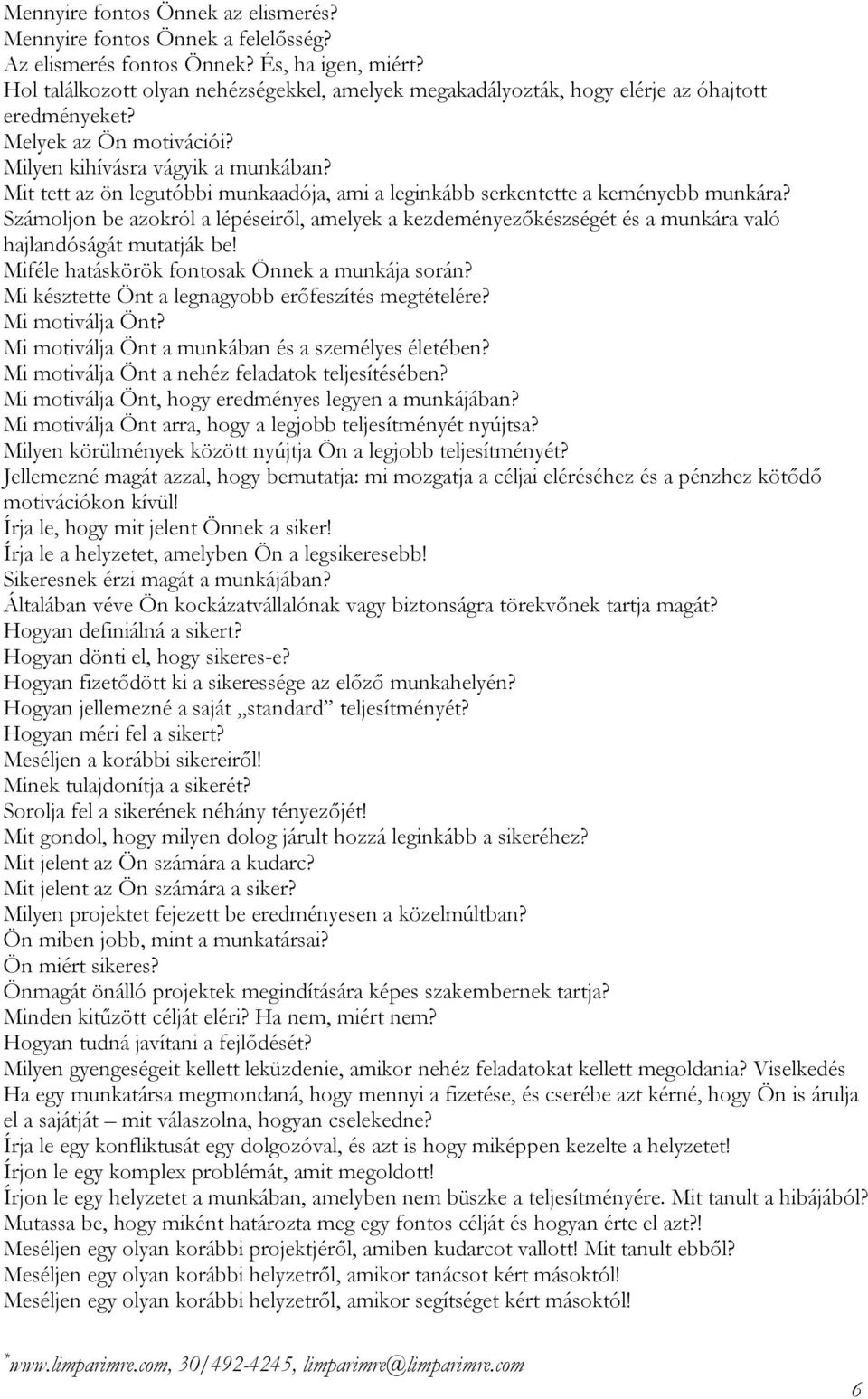 Mit tett az ön legutóbbi munkaadója, ami a leginkább serkentette a keményebb munkára? Számoljon be azokról a lépéseiről, amelyek a kezdeményezőkészségét és a munkára való hajlandóságát mutatják be!