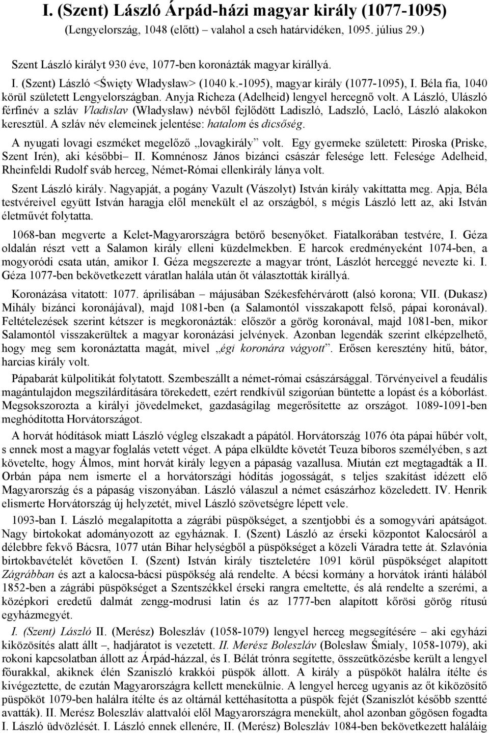 A László, Ulászló férfinév a szláv Vladislav (Władysław) névből fejlődött Ladiszló, Ladszló, Lacló, László alakokon keresztül. A szláv név elemeinek jelentése: hatalom és dicsőség.