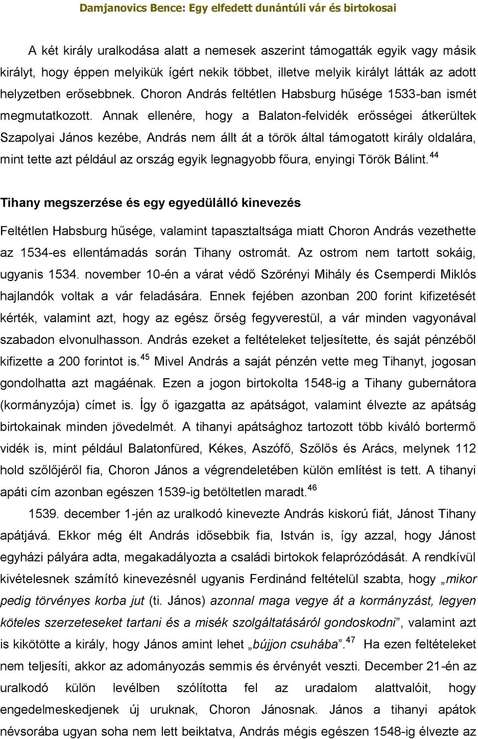 Annak ellenére, hogy a Balaton-felvidék erősségei átkerültek Szapolyai János kezébe, András nem állt át a török által támogatott király oldalára, mint tette azt például az ország egyik legnagyobb