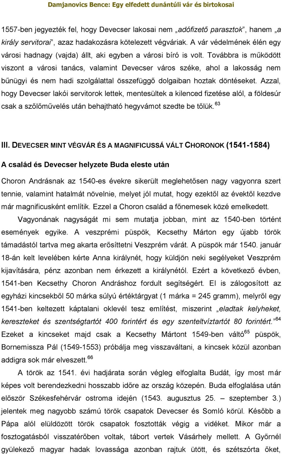 Továbbra is működött viszont a városi tanács, valamint Devecser város széke, ahol a lakosság nem bűnügyi és nem hadi szolgálattal összefüggő dolgaiban hoztak döntéseket.