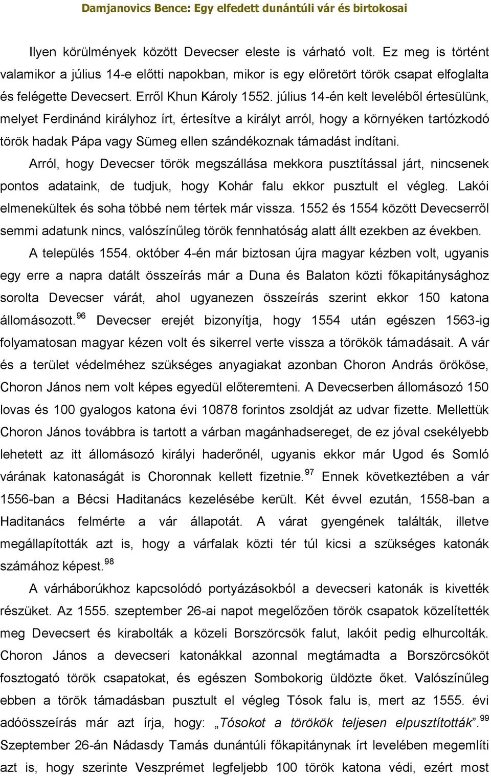 július 14-én kelt leveléből értesülünk, melyet Ferdinánd királyhoz írt, értesítve a királyt arról, hogy a környéken tartózkodó török hadak Pápa vagy Sümeg ellen szándékoznak támadást indítani.