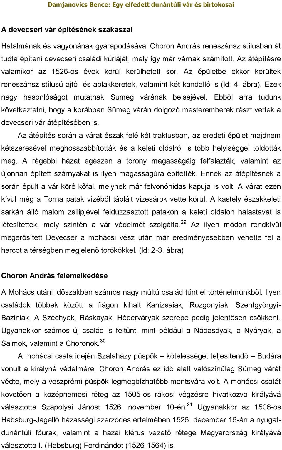 Ezek nagy hasonlóságot mutatnak Sümeg várának belsejével. Ebből arra tudunk következtetni, hogy a korábban Sümeg várán dolgozó mesteremberek részt vettek a devecseri vár átépítésében is.