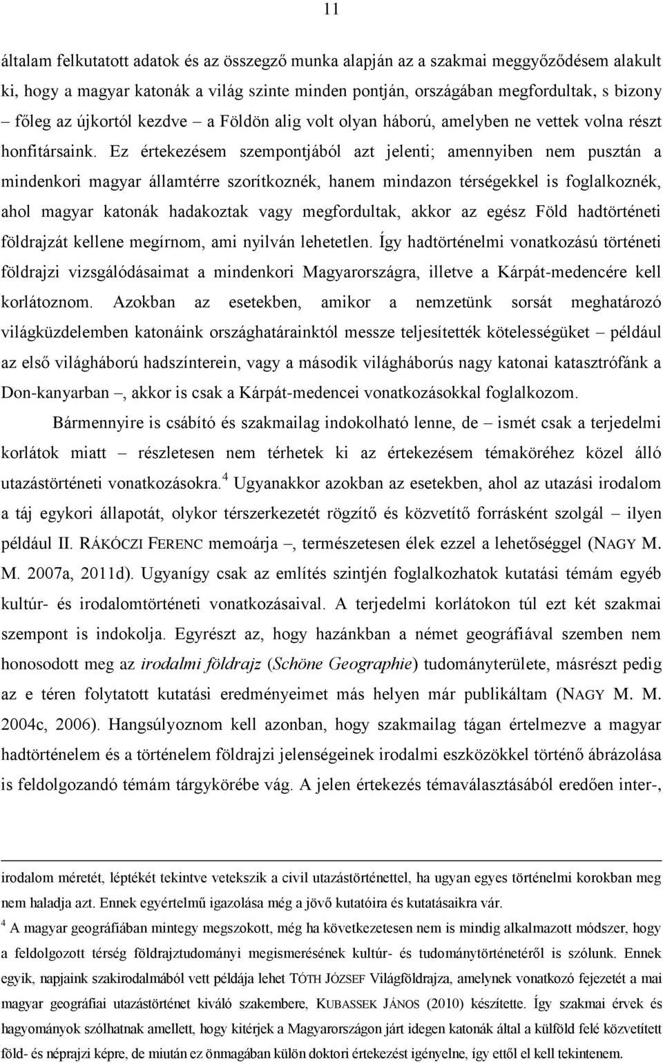 Ez értekezésem szempontjából azt jelenti; amennyiben nem pusztán a mindenkori magyar államtérre szorítkoznék, hanem mindazon térségekkel is foglalkoznék, ahol magyar katonák hadakoztak vagy