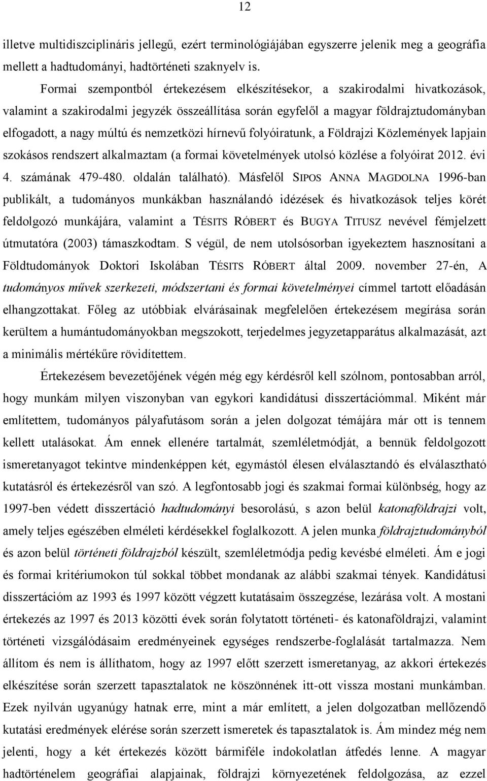 nemzetközi hírnevű folyóiratunk, a Földrajzi Közlemények lapjain szokásos rendszert alkalmaztam (a formai követelmények utolsó közlése a folyóirat 2012. évi 4. számának 479-480. oldalán található).