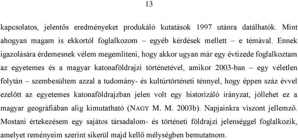 szembesültem azzal a tudomány- és kultúrtörténeti ténnyel, hogy éppen száz évvel ezelőtt az egyetemes katonaföldrajzban jelen volt egy historizáló irányzat, jóllehet ez a magyar geográfiában