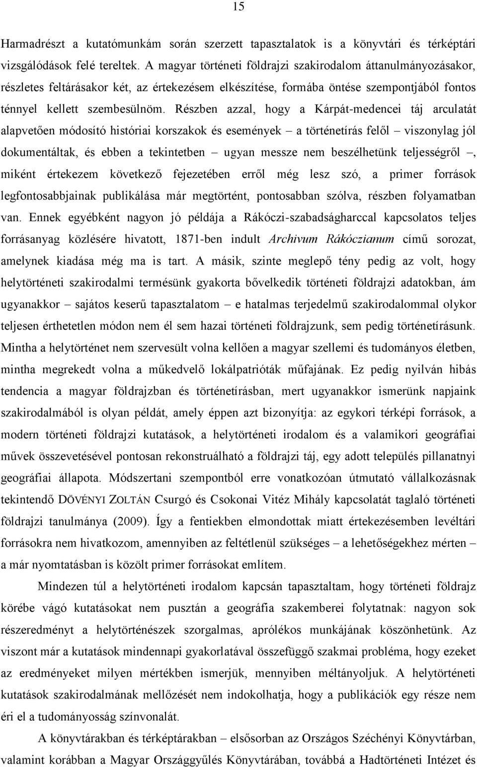 Részben azzal, hogy a Kárpát-medencei táj arculatát alapvetően módosító históriai korszakok és események a történetírás felől viszonylag jól dokumentáltak, és ebben a tekintetben ugyan messze nem