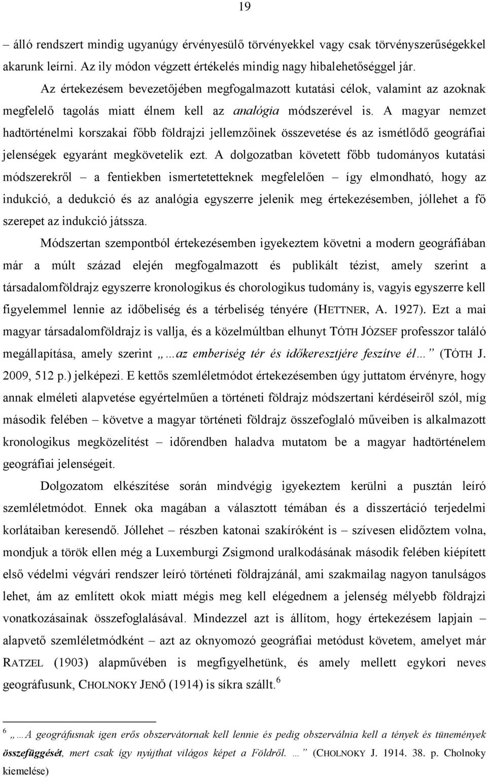 A magyar nemzet hadtörténelmi korszakai főbb földrajzi jellemzőinek összevetése és az ismétlődő geográfiai jelenségek egyaránt megkövetelik ezt.