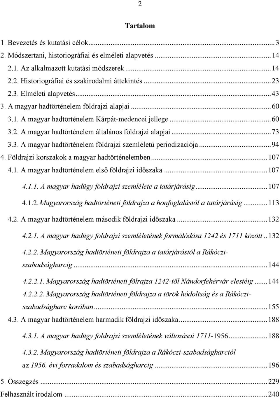 .. 73 3.3. A magyar hadtörténelem földrajzi szemléletű periodizációja... 94 4. Földrajzi korszakok a magyar hadtörténelemben... 107 4.1. A magyar hadtörténelem első földrajzi időszaka... 107 4.1.1. A magyar hadügy földrajzi szemlélete a tatárjárásig.