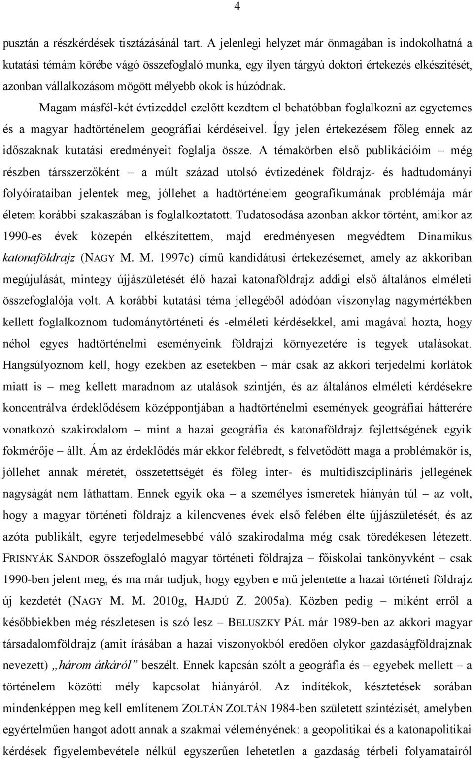 húzódnak. Magam másfél-két évtizeddel ezelőtt kezdtem el behatóbban foglalkozni az egyetemes és a magyar hadtörténelem geográfiai kérdéseivel.