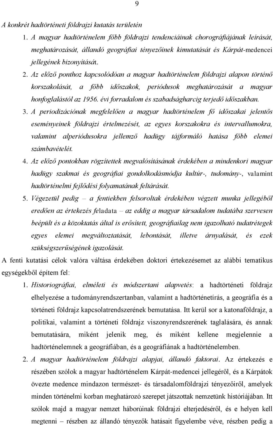 Az előző ponthoz kapcsolódóan a magyar hadtörténelem földrajzi alapon történő korszakolását, a főbb időszakok, periódusok meghatározását a magyar honfoglalástól az 1956.