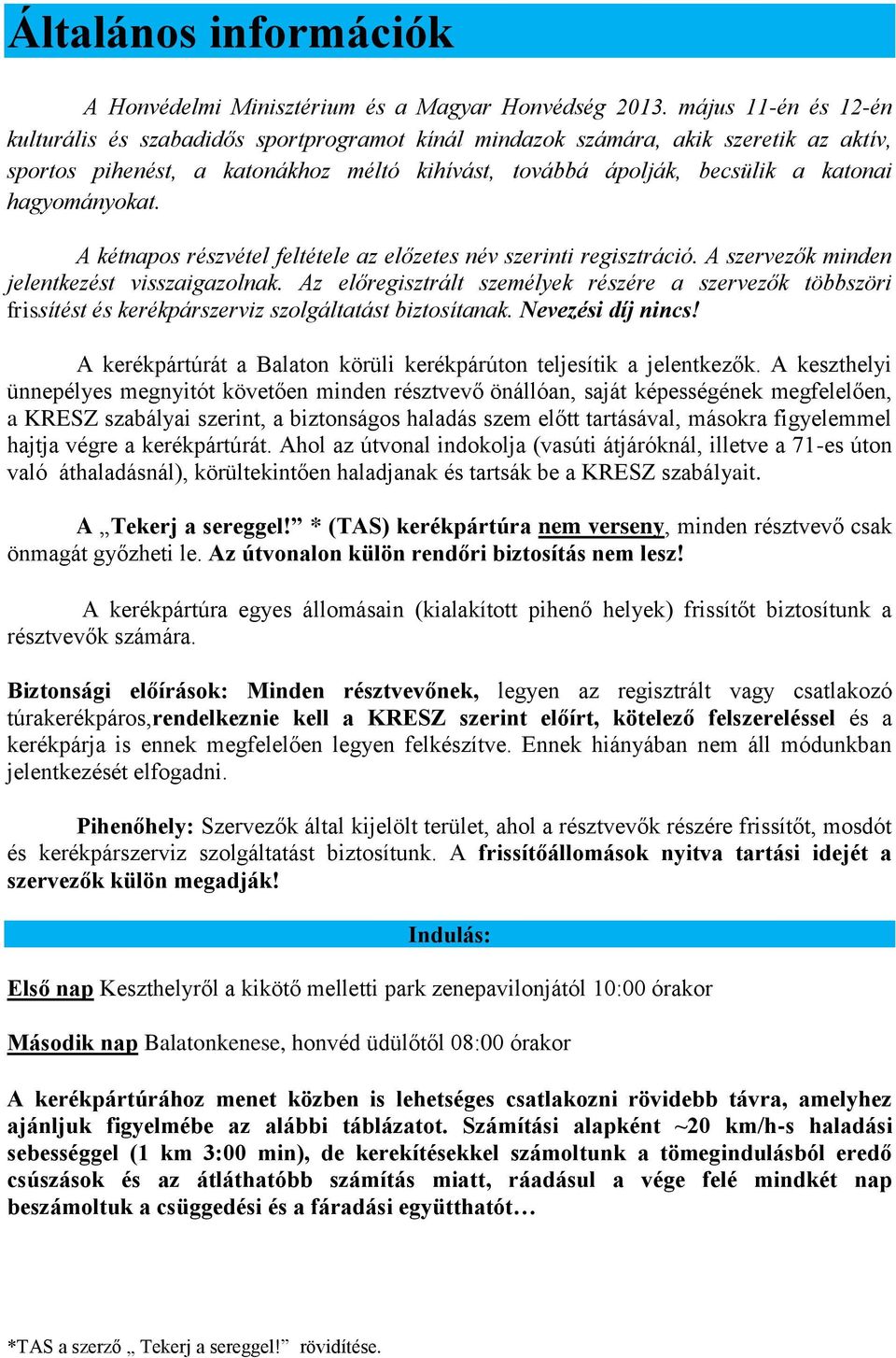 hagyományokat. A kétnapos részvétel feltétele az előzetes név szerinti regisztráció. A szervezők minden jelentkezést visszaigazolnak.