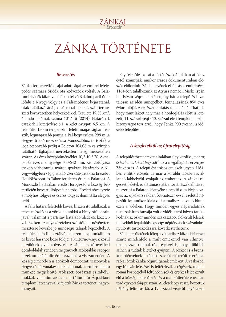 Területe 19,55 km 2, állandó lakóinak száma 1017 fő (2014). Határának észak-déli kiterjedése 6,1, a kelet-nyugati 6,5 km.