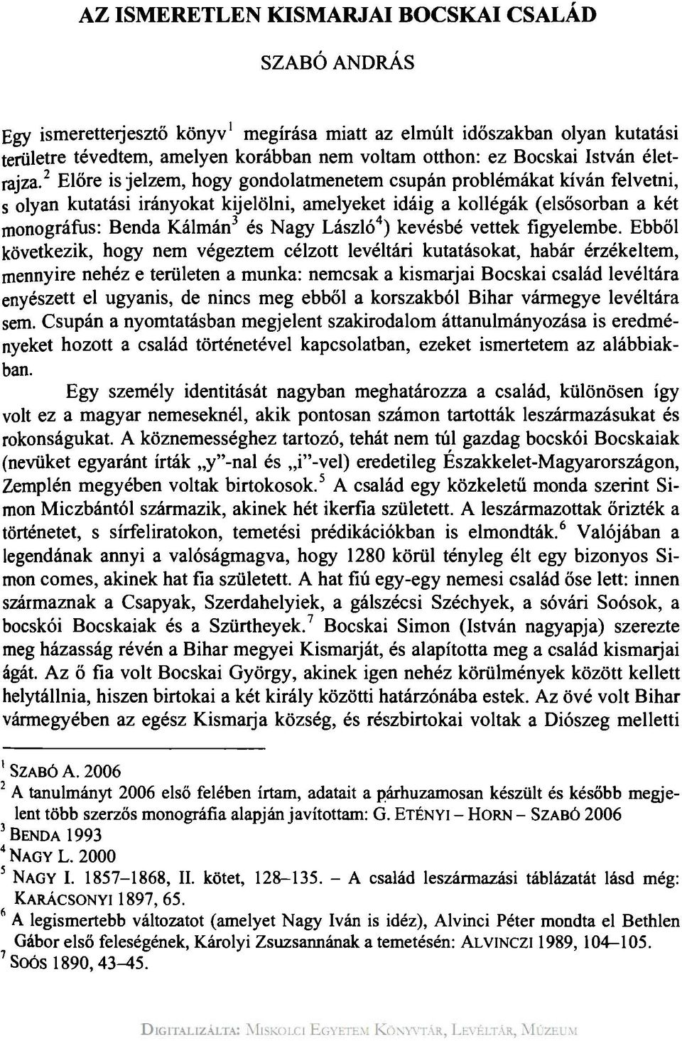 2 Előre is jelzem, hogy gondolatmenetem csupán problémákat kíván felvetni, s olyan kutatási irányokat kijelölni, amelyeket idáig a kollégák (elsősorban a két monográfus: Benda Kálmán 3 és Nagy László